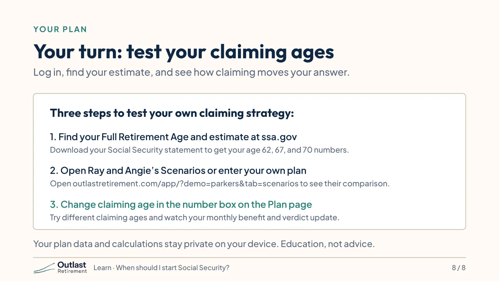 Three steps: find your full retirement age and estimate at ssa.gov; open Ray and Angie’s Scenarios or your own plan; change the claiming age in the number box on the Plan page and watch your benefit and verdict update. Your plan stays private on your device. Education, not advice.